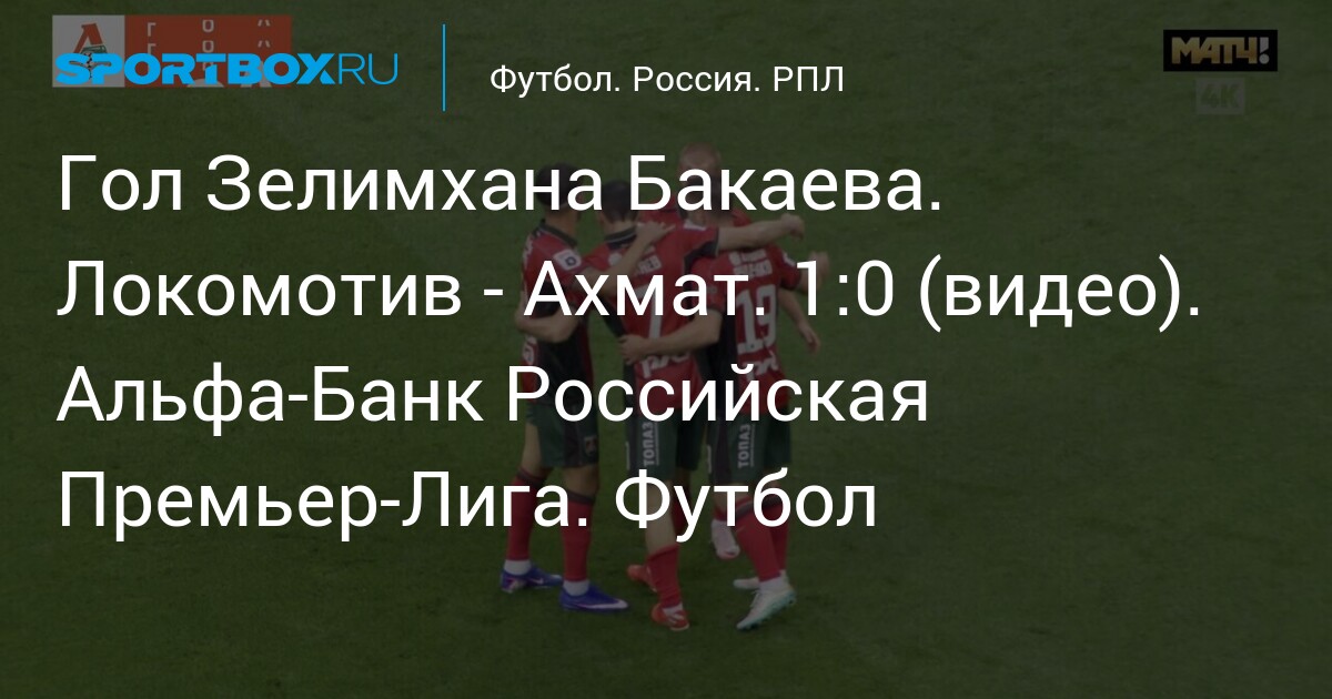 Le but de Zelimhan Bakayev: Lokomotiv Moscou – Akhmat Grozny, 1-0 (vidéo). Championnat russe Alfa-Bank