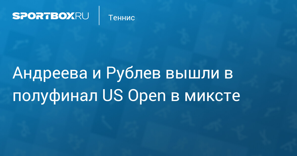 Andreeva et Rublëv en route pour la demi-finale à l’US Open en double mixte