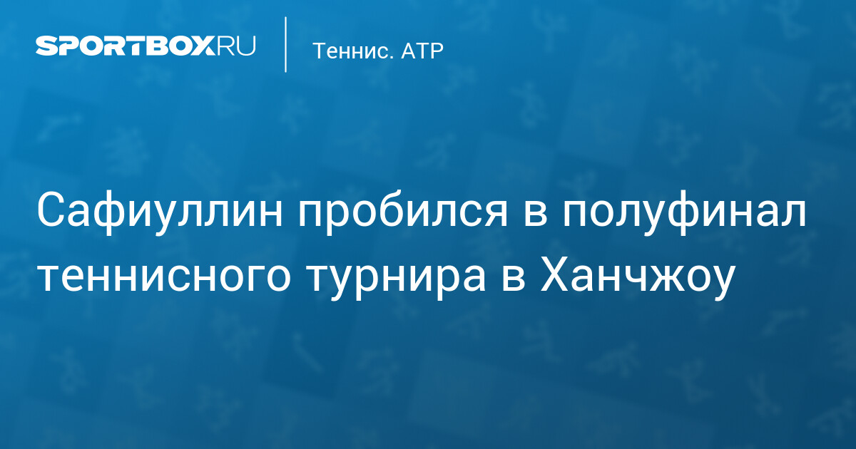 Сafioulline fonce en demi-finales du tournoi de tennis de Hangzhou