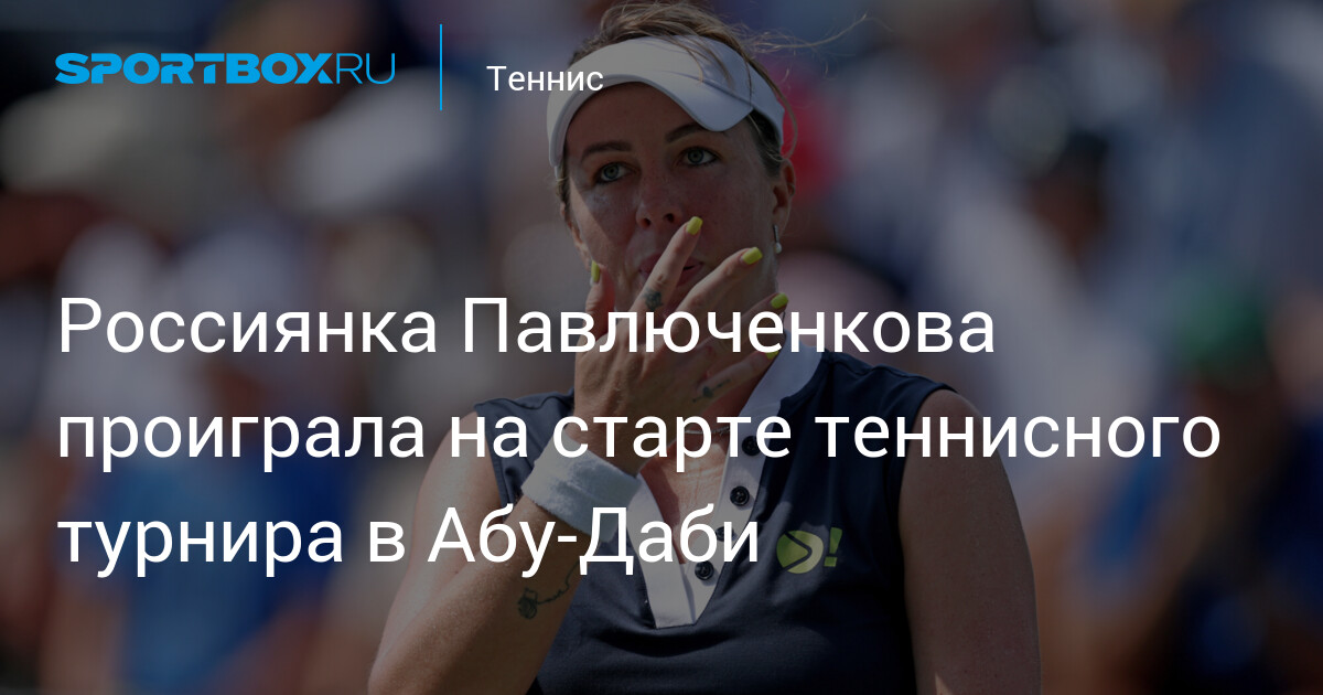 Pavlyuchenkova éliminée dès le premier tour du tournoi de tennis à Abou Dhabi !