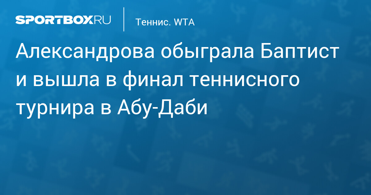 Alexandrova triomphe de Baptiste et atteint la finale du tournoi de tennis à Abou Dabi !