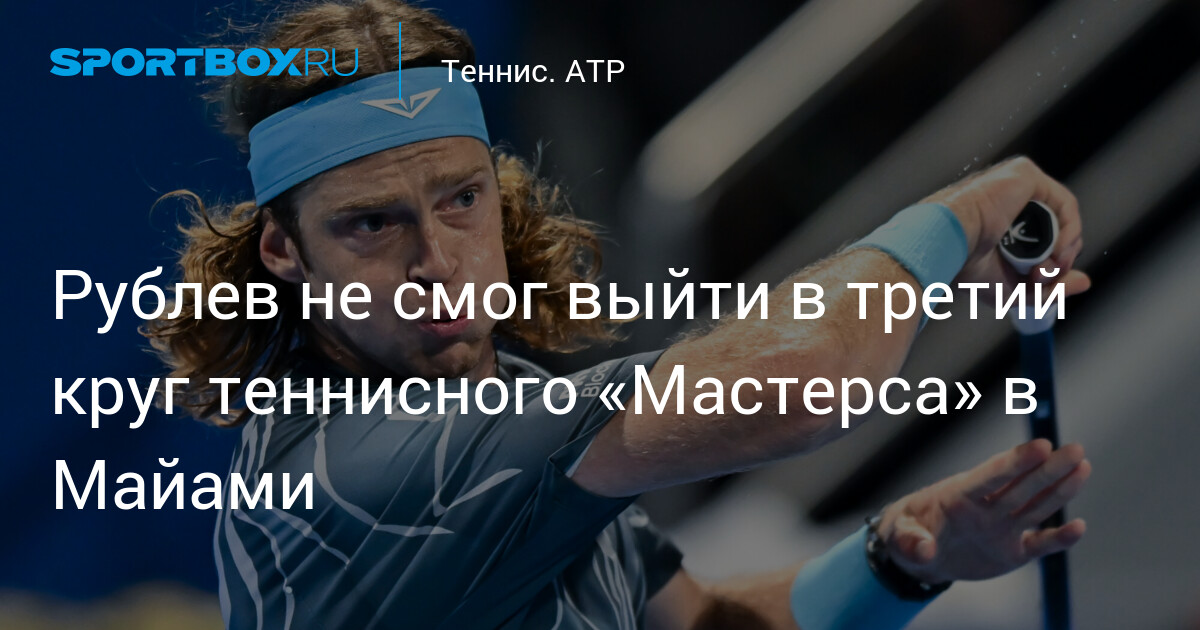 Rubliev éliminé au deuxième tour du Master de Miami !
