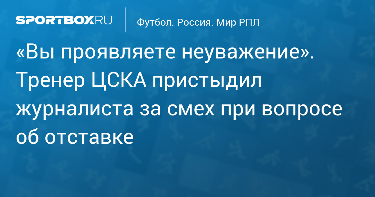Un entraîneur du CSKA réprimande un journaliste pour avoir ri en évoquant une démission : un manque de respect flagrant !